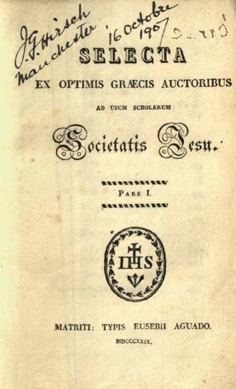 Selecta ex Optimis Graecis Auctoribus ad usum Scholarum Societatis Jesu, μέρος Α´-Β´, Μαδρίτη, Typis Eusebii Aguado, 1829.