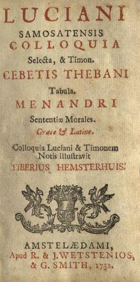 Λουκιανός. Luciani Samosatensis Colloquia Selecta, & Timon. Cebetis... Tabula. Menandri Sententiae Morales... Notis illustravit Tiberius Hemsterhuis..., Ἄμστερνταμ, R. & J. Wetstenios, & G. Smith, 1732.