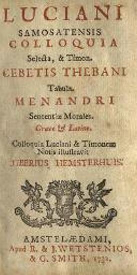 Λουκιανός. Luciani Samosatensis Colloquia Selecta, & Timon. Cebetis... Tabula. Menandri Sententiae Morales... Notis illustravit Tiberius Hemsterhuis..., Ἄμστερνταμ, R. & J. Wetstenios, & G. Smith, 1732.