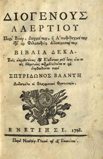 Διογένης Λαέρτιος. Διογένους Λαερτίου περὶ Βίων, Δογμάτων, καὶ Ἀποφθεγμάτων τῶν ἐν Φιλοσοφίᾳ εὐδοκιμησάντων Βιβλία Δέκα... διορθωθέντα παρὰ Σπυρίδωνος Βλαντῆ..., Βενετία, Νικόλαος Γλυκύς, 1798.