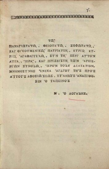 [Δημήτριος Καταρτζής], Παράλληλον φιλοσοφίας καὶ χριστιανισμοῦ, ἀθεϊσμοῦ, καὶ δεισιδαιμονίας, ἤτοι ἐγκώμιον τοῦ ἀληθινοῦ φιλοσόφου, μακαρισμὸς τοῦ ὀρθόδοξου Χριστιανοῦ, ψόγος τοῦ ἀθέου, ταλανισμὸς τοῦ δεισιδαίμονος... καί τις ἐπιστολὴ... Εὐγενίου, καὶ... ὠδάριον ἠθικὸν Ν. Τοῦ Λογάδου..., Κωνσταντινούπολη, Πατριαρχικὸ Τυπογραφεῖο, 1830.
