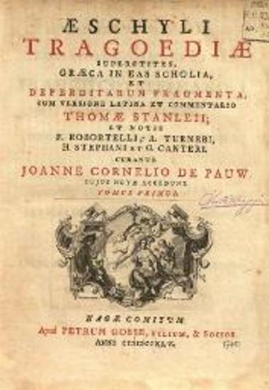 Aeschyli Tragoediae... cum versione latina et commentario Thomae Stanleii et notis F. Robortelli, A. Turnebi, H. Stephani et G. Canteri. Curante Joanne Cornelio de Pauw...
