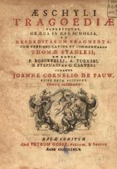 Aeschyli Tragoediae... cum versione latina et commentario Thomae Stanleii et notis F. Robortelli, A. Turnebi, H. Stephani et G. Canteri. Curante Joanne Cornelio de Pauw...