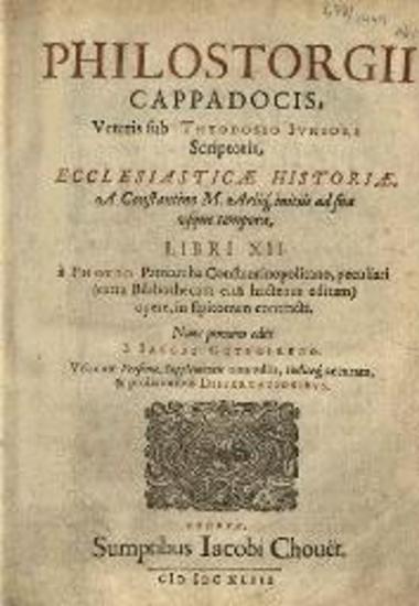 Philostorgii Cappadocis... Ecclesiasticae Historiae... Libri XII... editi à Iacobo Gothofredo...