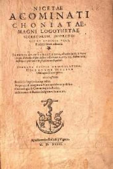 Νικήτας Χωνιάτης. Nicetae Acominati Choniatae... Imperii Graeci Historia... editio graecolatina, Hieronymo Wolfio... interprete..., Γενεύη, apud haeredes Eustathii Vignon, 1593.