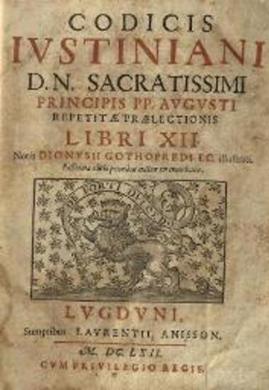 Ἰουστινιανός, Codicis Iustiniani D.N. Sacratissimi principis P.P. Augusti repetitae praelectionis Libri XII. Notis Dionysii Gothofredi --- , Lugduni [= Lyon], Sumptibus Laurentii Anisson,1662.