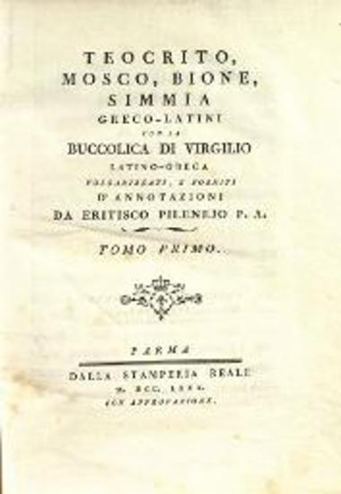 Θεόκριτος - Μόσχος - Βίων - Βιργίλιος. Simmia Greco-latini con la Buccolica di Virgili Latino-Graeca volgarizzati... da Eritisco Pilenejo..., τ. Α´, Πάρμα, Dalla Stamperia Reale, 1780.