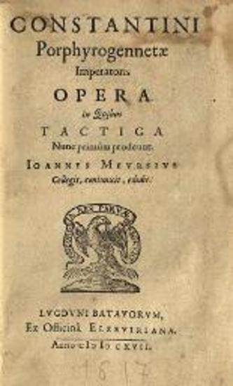 Κωνσταντῖνος Πορφυρογέννητος. Constantini Porphyrogennetae Imperatoris Opera... Ioannes Meursius collegit, coniunxit, edidit..., Λέιντεν, ex officinâ Elzeviriana, 1617.