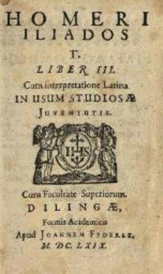 Ὅμηρος. Homeri Iliados ... Liber III. Cum interpretatione Latina..., Dillingen, apud Joannem Federii, 1669.