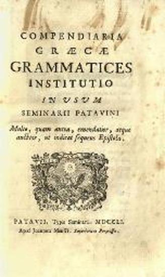 Compendiaria Graecae Grammatices Institutio in usum Seminarii Patavini..., Πάντοβα, Typis Seminarii, Joannes Manfrè, 1751.