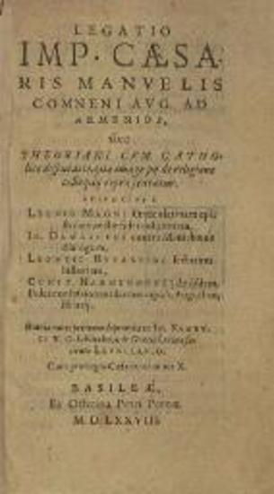 Legatio Imp. Caesaris Manuelis Comneni ad Armenios ---, Βασιλεία, Ex Officina Petri Pernae, 1578.