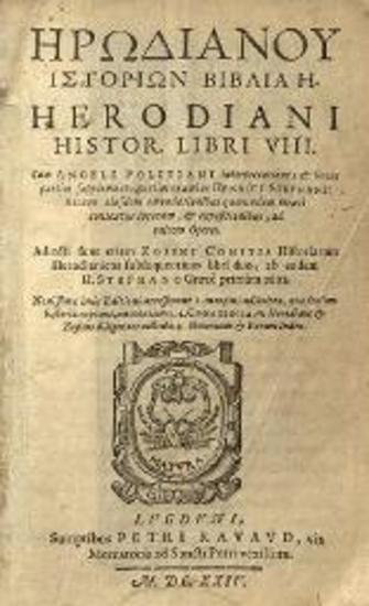 Ἡρωδιανός. Ἡρωδιανοῦ Ἱστοριῶν Βιβλία..., Cum Angeli Politiani interpretatione... Hnerici Stephani... Zosimi Comitis Historiarum Herodianicas subsequentium libri duo..., Λυών, Petrus Ravaud, 1624.