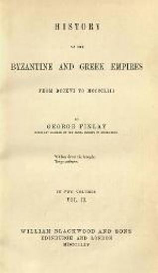 George Finlay, History of the Byzantine and Greek Empires from DCCCXVI to MCCCCLIII---, William Blackwood and Sons, Edinburgh-London, vol. I, Second Edition,1856, vol. II, 1854.