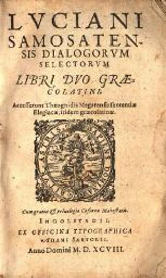 Luciani Samosatensis Dialogorum Selectorum Libri duo graecolatini... Theognidis Megarensis sententiae Elegiacae...