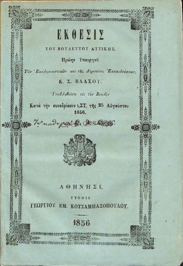 Έκθεσις του βουλευτού Αττικής, πρώην Υπουργού των Εκκλησιαστικών και της Δημοσίας Εκπαιδεύσεως, Κ. Σ. Βλάχου. Υποβληθείσα εις την Βουλήν κατά την συνεδρίασιν ΣΤ. της 25 Αυγούστου 1856