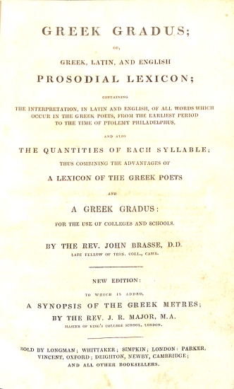 Greek Gradus; Or, A Greek, Latin And English Prosodial Lexicon; Containing The Interpretation, In Latin And English, Of All Words Which Occur In The Greek Poets, From The Earliest Period To The Time Of Ptolemy Philadelphus, And Also The Quantities Of Each Syllable; Thus Combining The Advantages Of A Lexicon Of The Greek Poets And A Greek Gradus: For The Use Of Colleges And Schools (New Edition)
