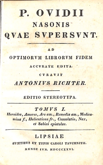 P. Ovidii Nasonis Quae Supersunt: Tomus I. Heroides, Amores, Ars am., Remedia am., Medicamina f., Halieuticon fr., Consolatio, Nux, et Sabini epistolae
