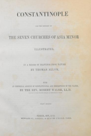 Constantinople and the scenery of the Seven Churches of Asia Minor illustrated : in a series of drawings from nature by Thomas Allom; with an historical account of Constantinople and descriptions of the plates by Robert Walsh.