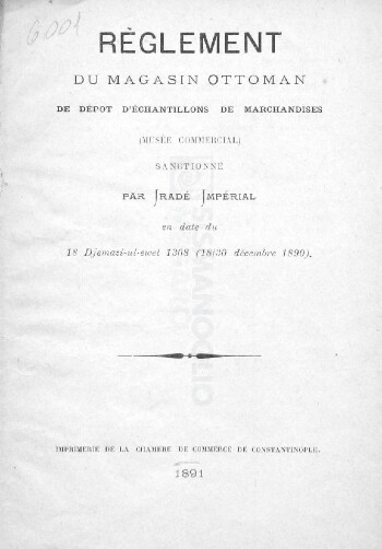 Règlement du Magasin Ottoman de dépôt d' échantillons de marchandises (Musée Commercial), sanctionné par Iradé Imperial en date du 18 Djemazi-ul-ewel 1308 (18/30 Décembre 1890)
