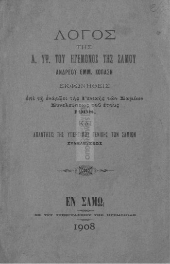 Λόγος της Α. Υψ. του Ηγεμόνος της Σάμου Ανδρέου Εμμ. Κοπάση εκφωνηθείς επί τη ενάρξει της Γενικής των Σαμίων Συνελεύσεως του έτους 1908 και απάντησις της υπερτίμου Γενικής των Σαμίων Συνελεύσεως