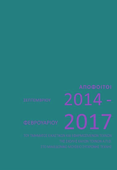 Απόφοιτοι Σεπτεμβρίου 2014 -  Φεβρουαρίου 2017 του Τμήματος Εικαστικών και Εφαρμοσμένων Τεχνών της Σxολής Καλών Τεχνών ΑΠΘ στο Μακεδονικό Μουσείο Σύγχρονης Τέχνης